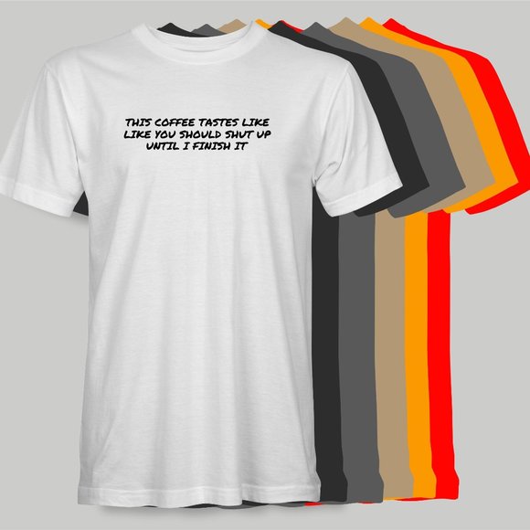This Coffee Tastes Like You Should Shut Up Funny T-Shirt - Picture 1 of 9